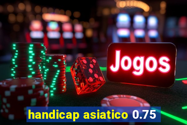 handicap asiatico 0.75